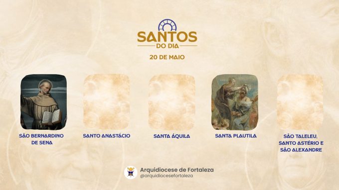 santos 20 05 em Santo do Dia (20/05): São Bernardino de Sena, Santo Anastácio, Santa Áquila, Santa Plautila e São Taleleu