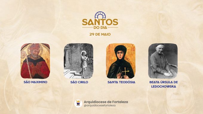 santos 29 05 em Santos do Dia (29/05): São Maximino, São Cirilo, Santa Teodósia e Beata Úrsula de Ledochowska